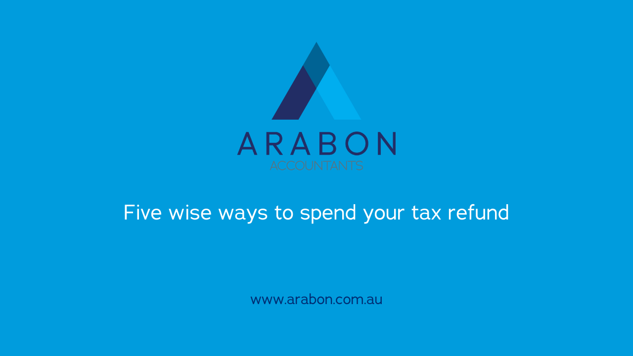 Arabon Accountants wise ways to spend tax refund